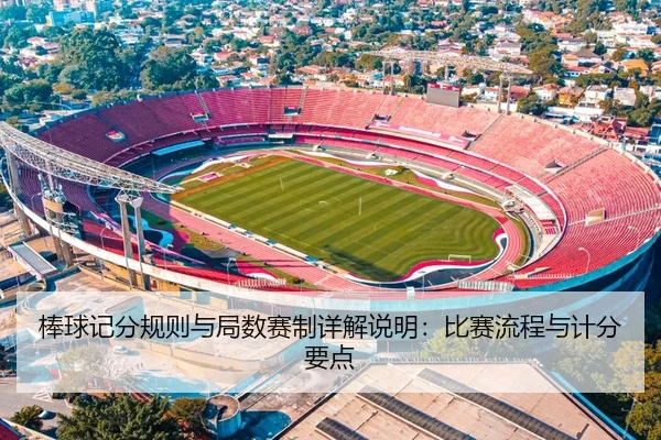 棒球记分规则与局数赛制详解说明：比赛流程与计分要点